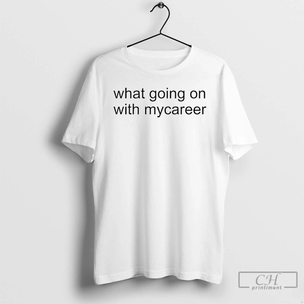 Classic What Going On With Mycareer T-Shirts, Hoodie, Sweatshirt | AU01DripNestTees.com