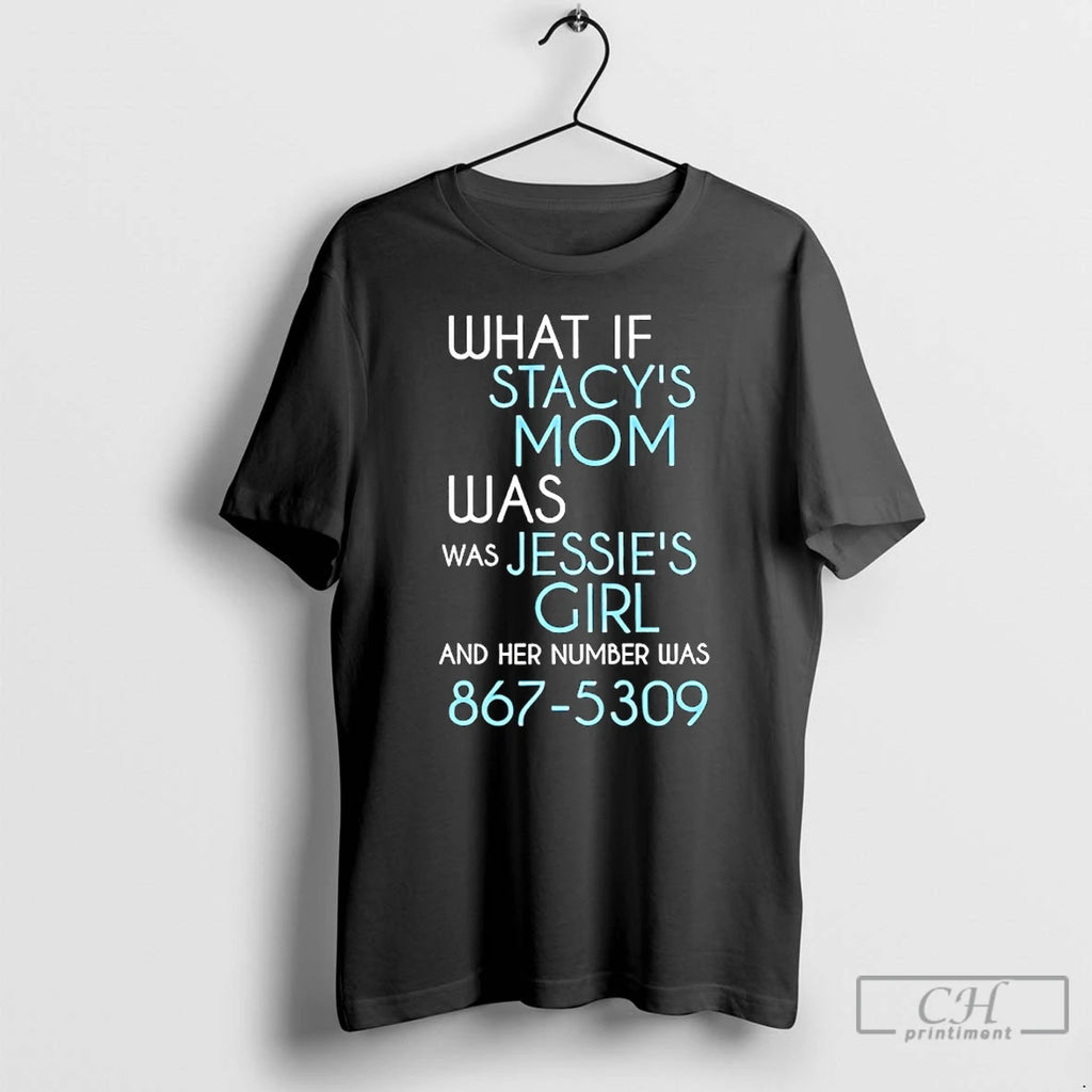 Classic What Of Stacys Mom Was Was Jessies Girl And Her Number Was 867 5309 T-Shirts, Hoodie, Sweatshirt