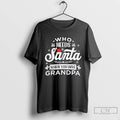 Classic Who Needs Santa When You Have Grandpa Christmas T-Shirts, Hoodie, Sweatshirt | AU01DripNestTees.com