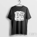 Classic Yall Think Im Mean Wait Till I Dont Like You T-Shirts, Hoodie, Sweatshirt | AU01DripNestTees.com