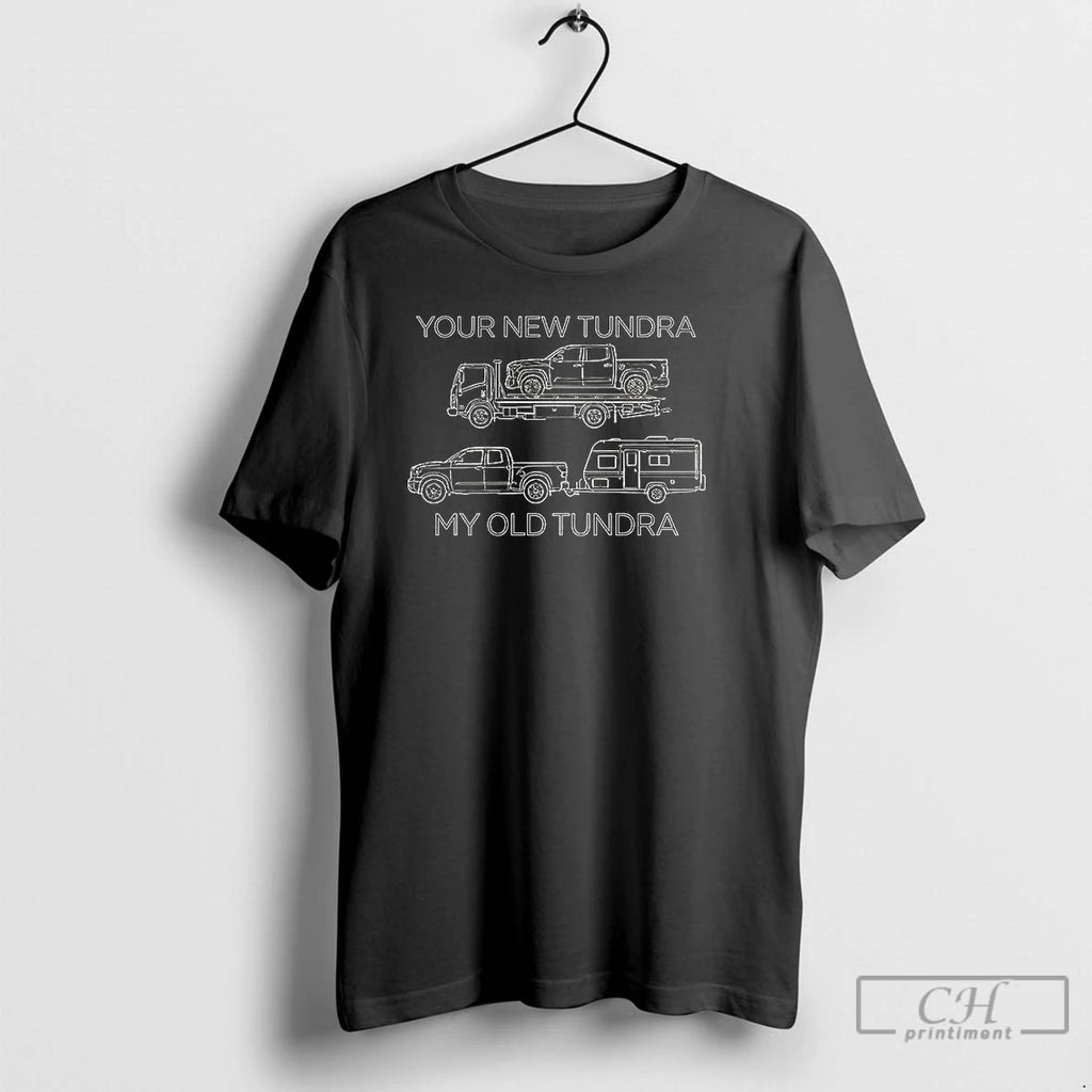 Classic Your New Tundra My Old Tundra T-Shirts, Hoodie, Sweatshirt | AU01DripNestTees.com