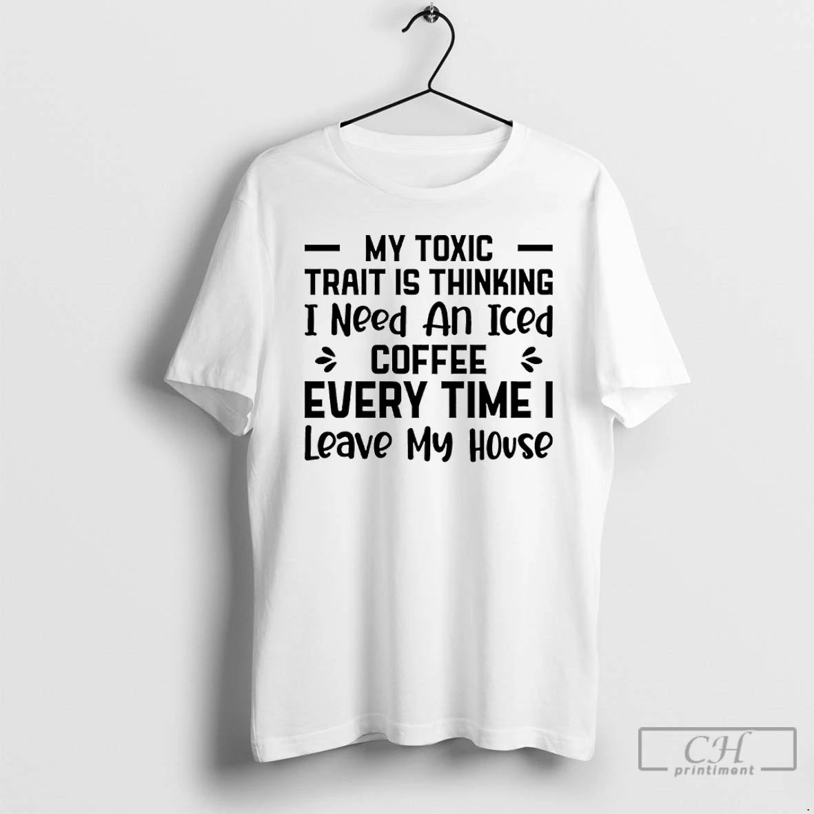 Classic My Toxic Trait Is Thinking I Need An Iced Coffee Every Time I Leave T-Shirts, Hoodie, Sweatshirt