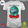 Do I Look Flat To You Shirt