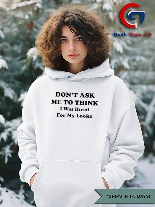 Don’t ask me think I was hired for my looks shirt