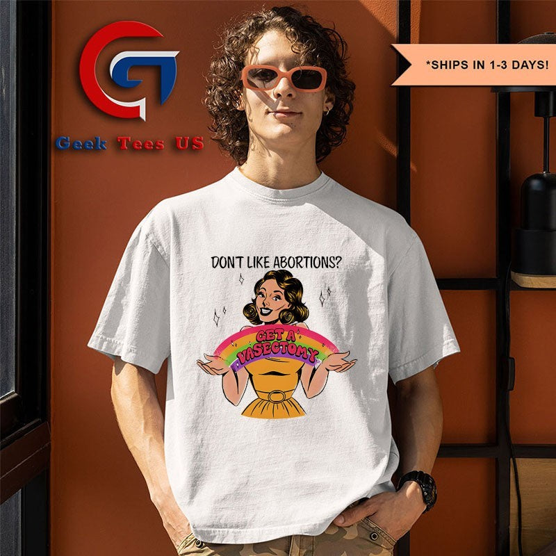 Don’t like abortions get a Vasectomy T-shirt