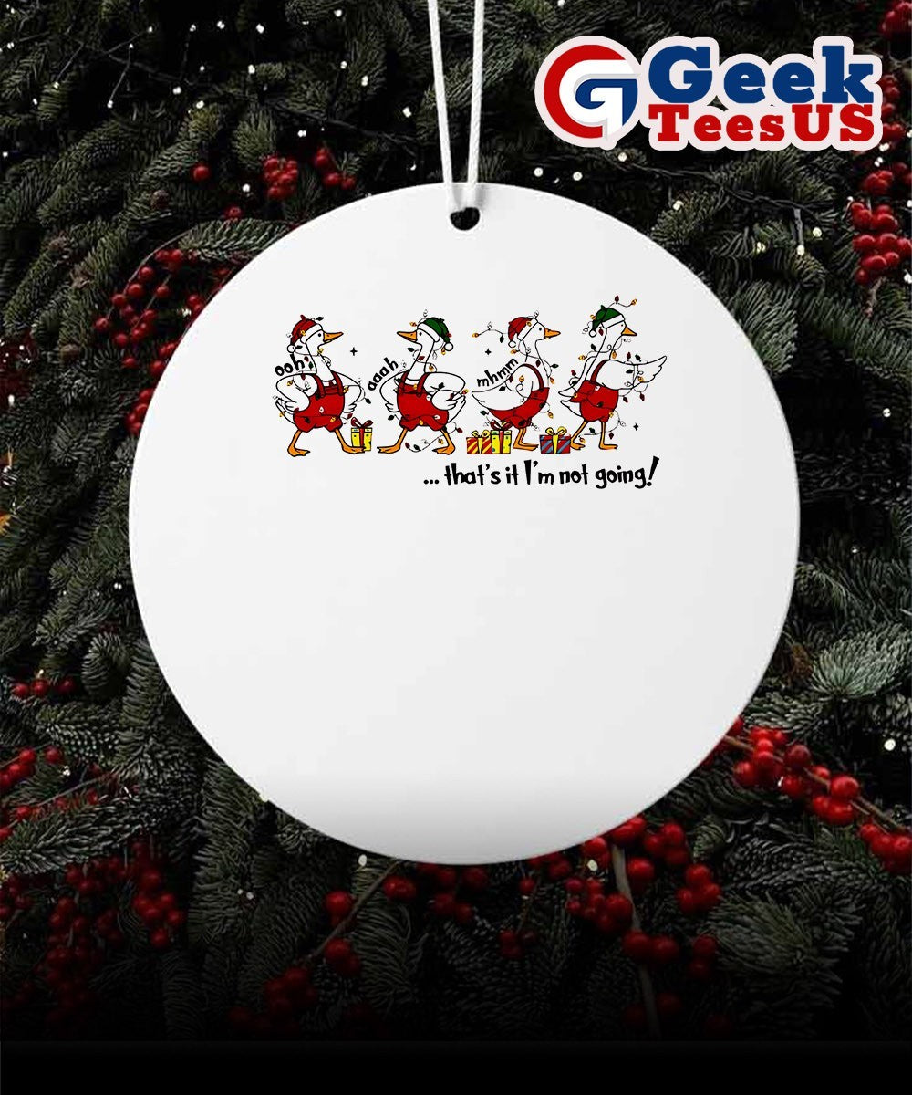 Ducks Ooh aaah mhmm that’s it I’m not going Christmas Ornament