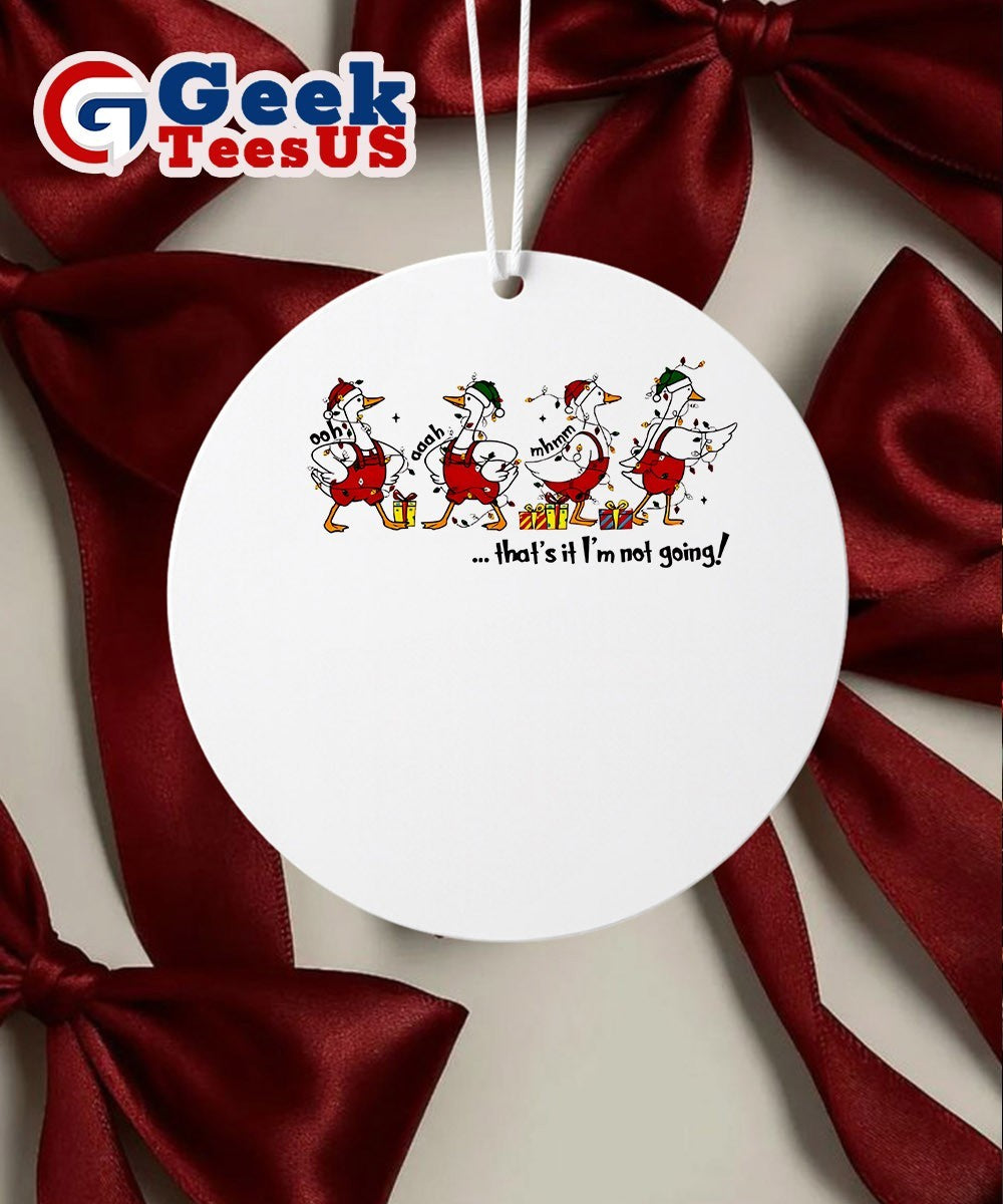 Ducks Ooh aaah mhmm that’s it I’m not going Christmas Ornament