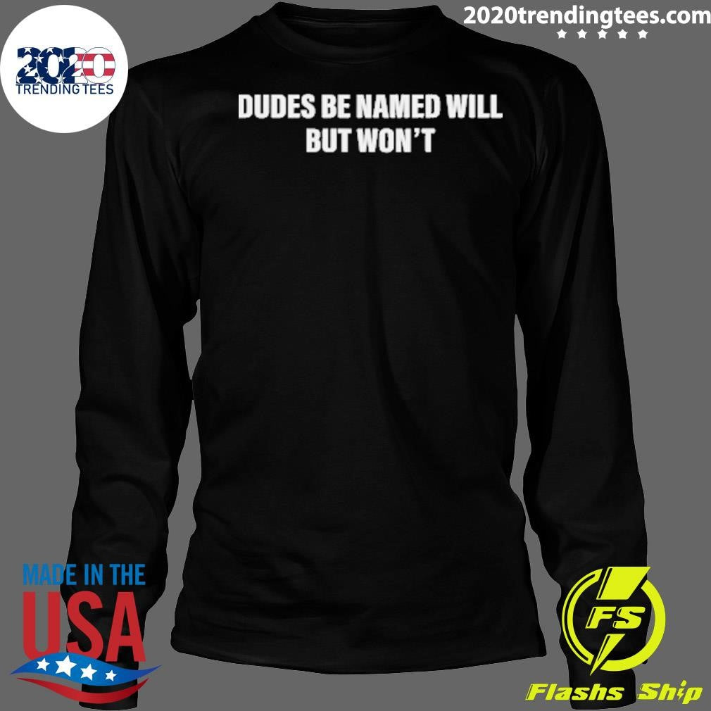 Dudes Be Named Will But Won’t Tee Shirt