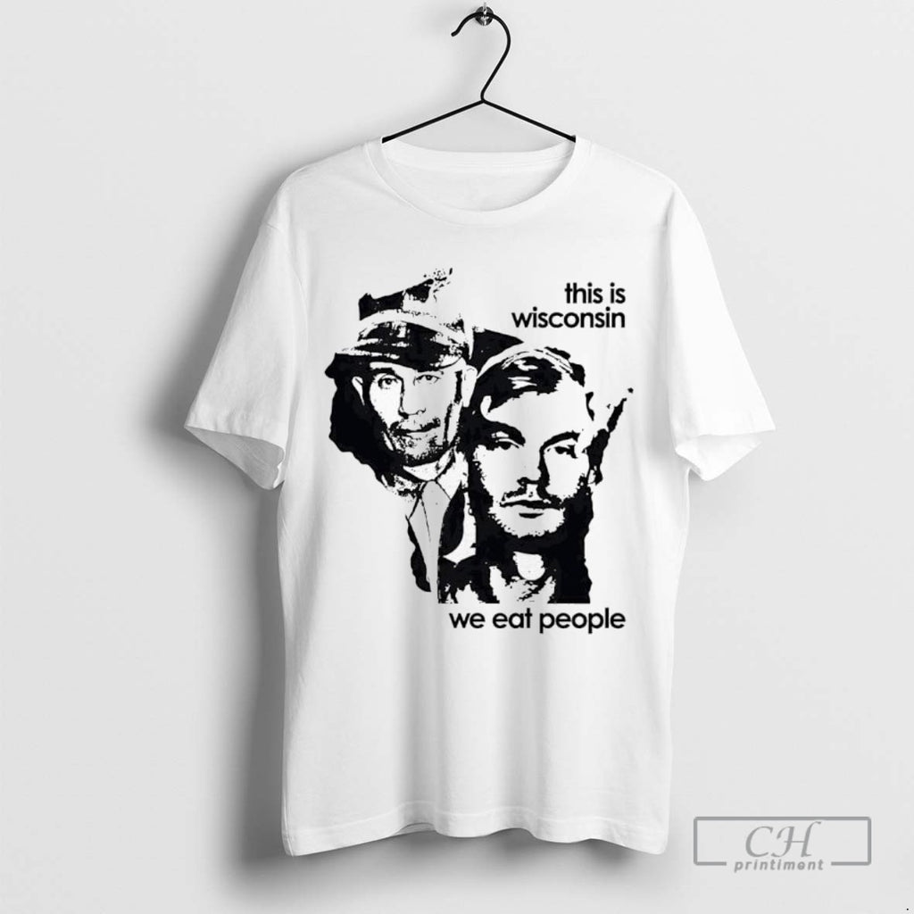 Ed Gein And Jeffrey Dahmer This Is Wisconsin We Eat People Ladies