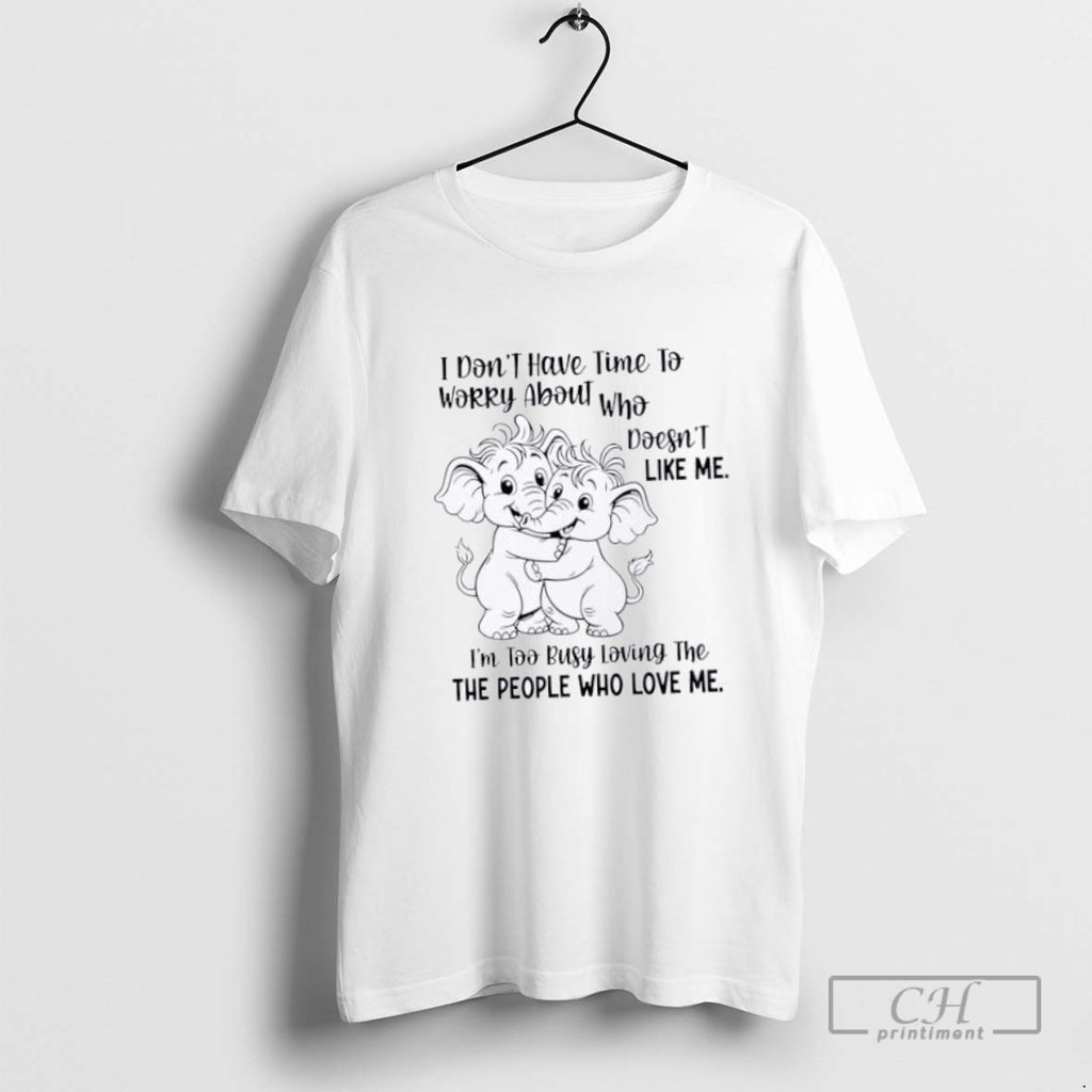 Elephants I Dont Have Time To Worry About Who Doesnt Like Me