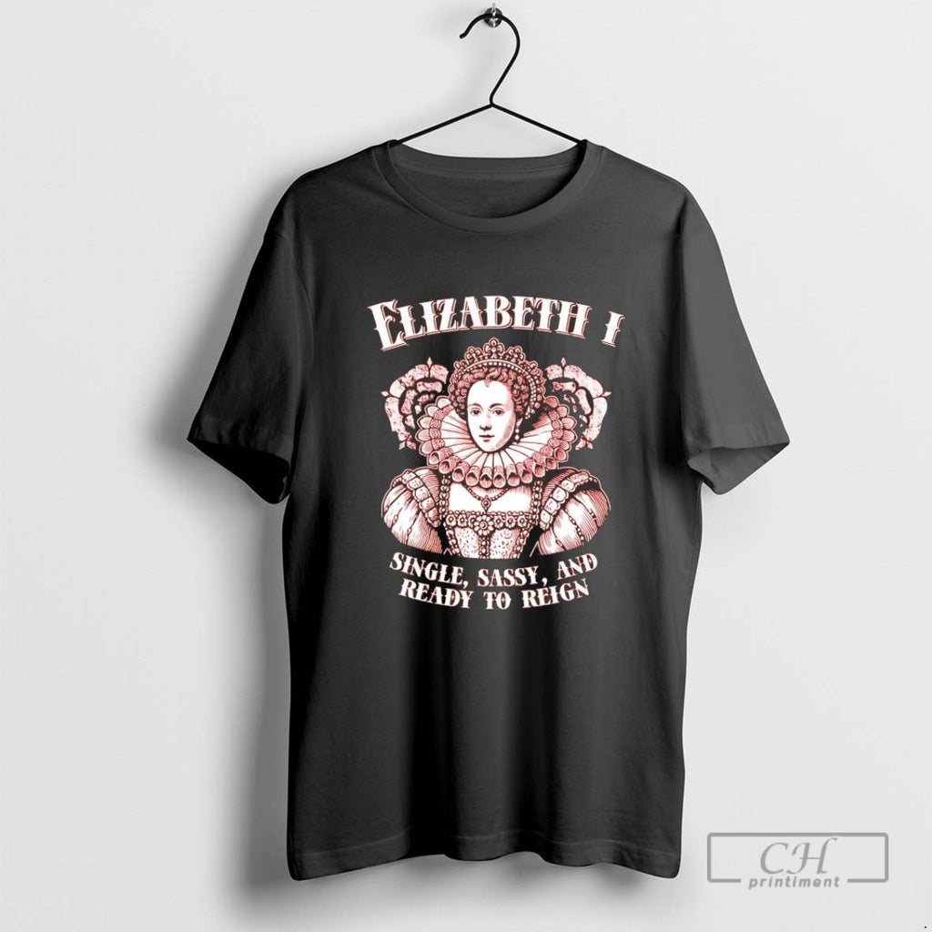 Elizabeth I Single Sassy And Ready To Reign