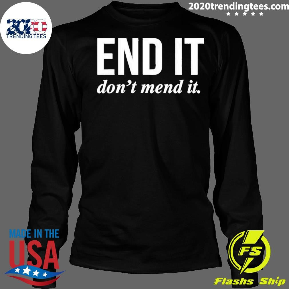 End It Don’t Mend It Shirt