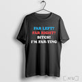 Far Left Far Right Im Farting T Shirt