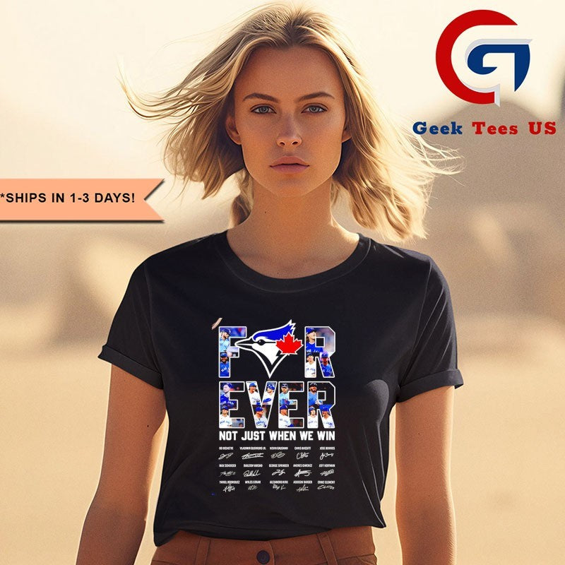 Forever Toronto Blue Jays not just when we win baseball 2025 signature shirt