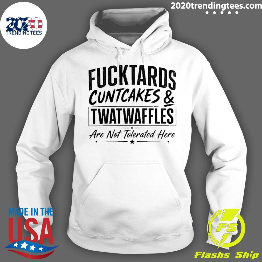 Fucktards Twatwaffles And Cuntcakes Are Not Tolerated Here Humor Shirt
