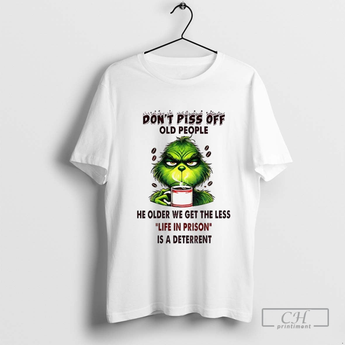 Funny Grinch Dont Piss Off Old People He Older We Get The Less Life In