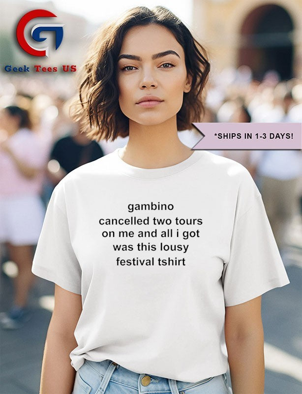 Gambino cancelled two tours on me and all I got was this lousy festival tshirt shirt