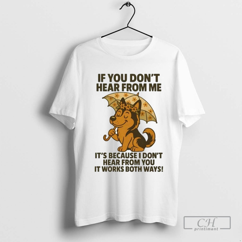 German Shepherd If You Dont Hear From Me Its Because I Dont Hear From You