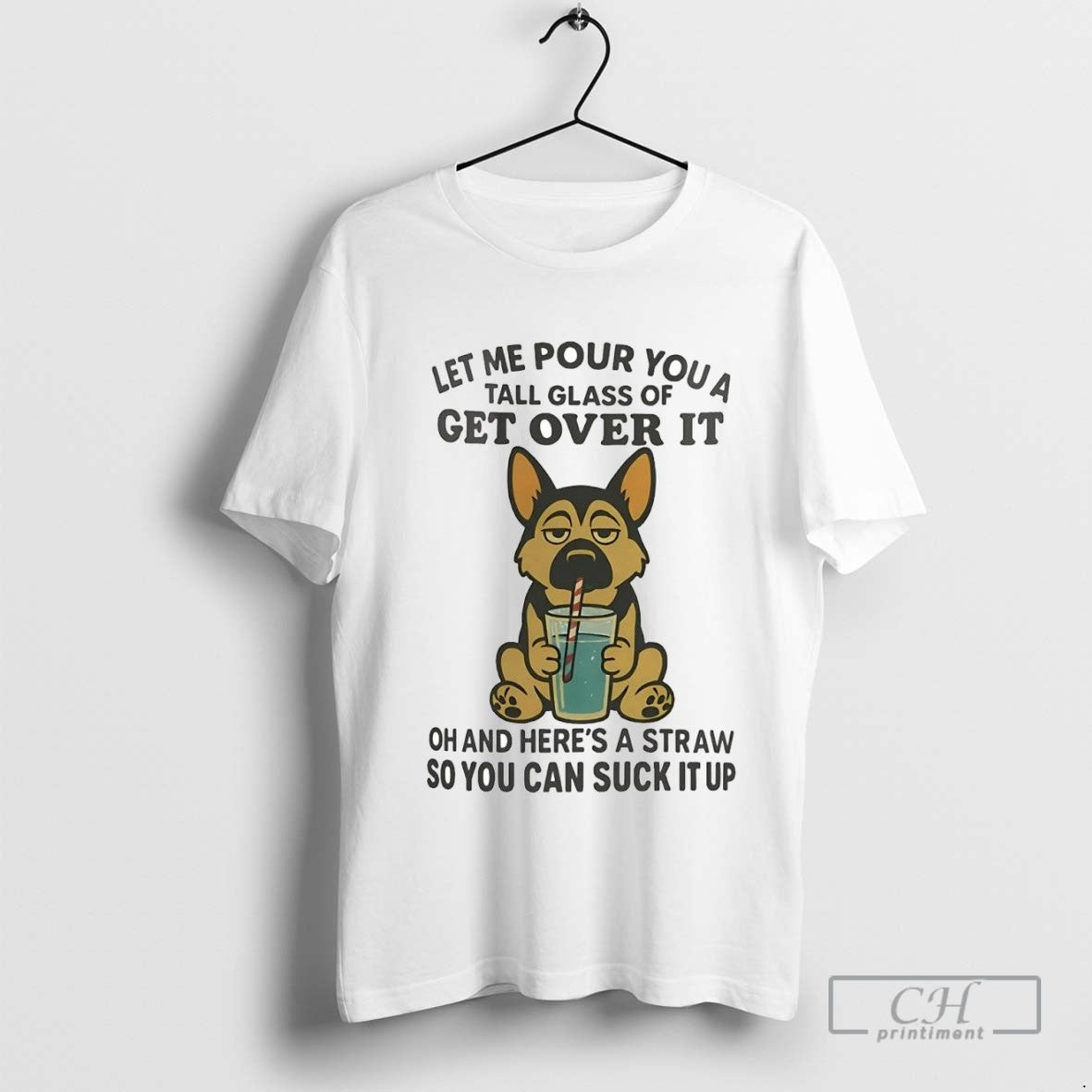 German Shepherd Let Me Pour You A Tall Glass Of Get Over It Suck It