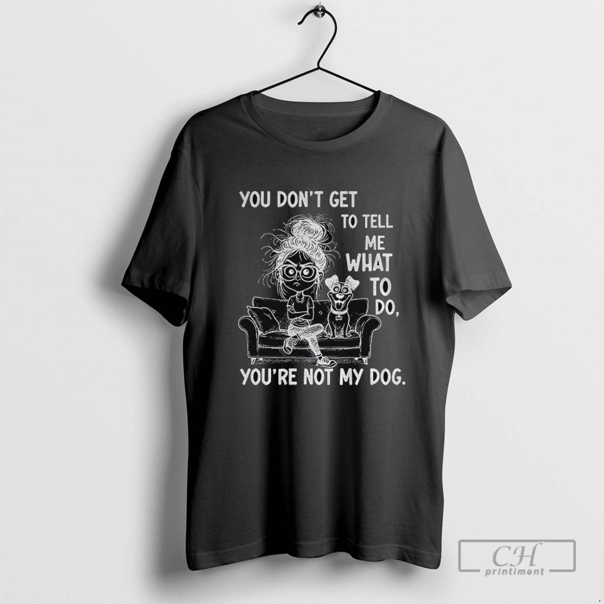 Girl And Dog You Dont Get To Tell Me What To Do Youre Not My