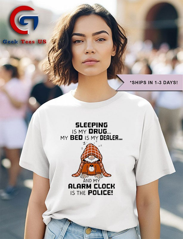 Gnome sleeping is my drug my bed is my dealer and my alarm clock is the police shirt