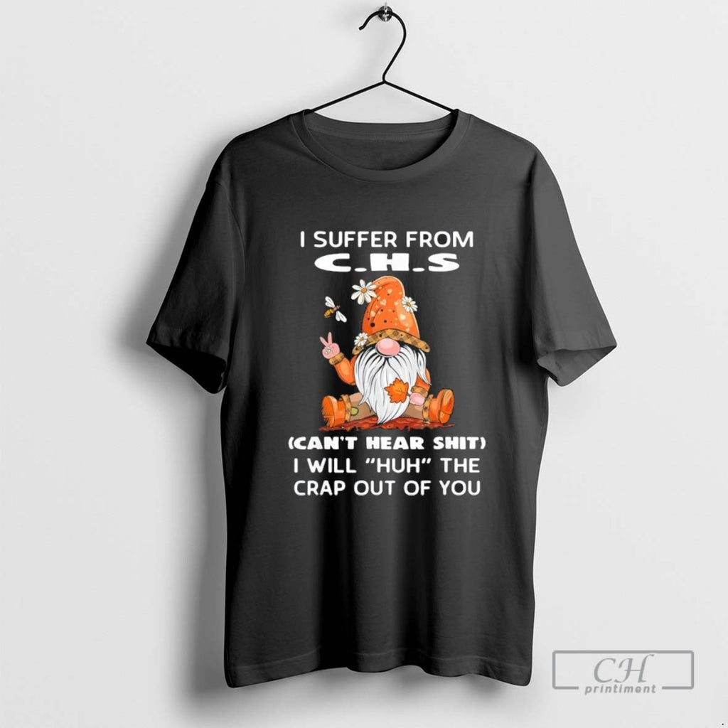 Gnomies I Suffer From C H S Cant Hear Shit I Will Huh The Crap