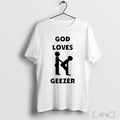 God Loves Geezer T Shirt