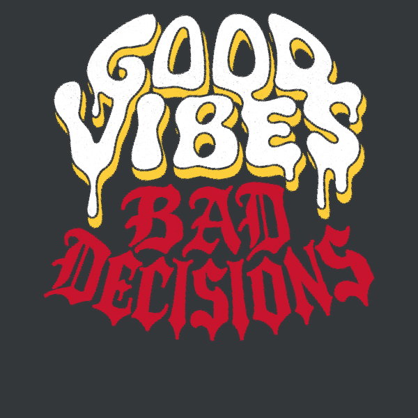 Good Vibes Bad Decisions