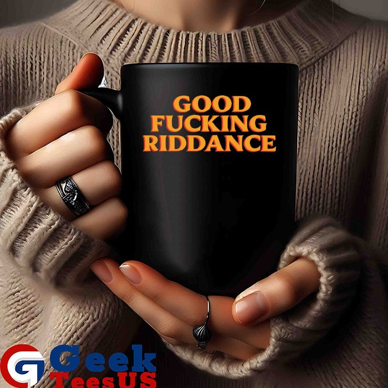 Good fucking riddance shirt
