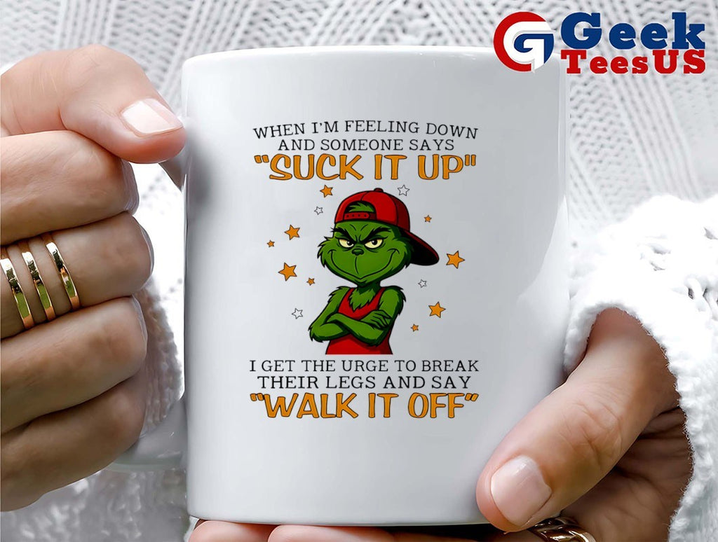 Grinch when I’m feeling down and someone says suck it up shirt