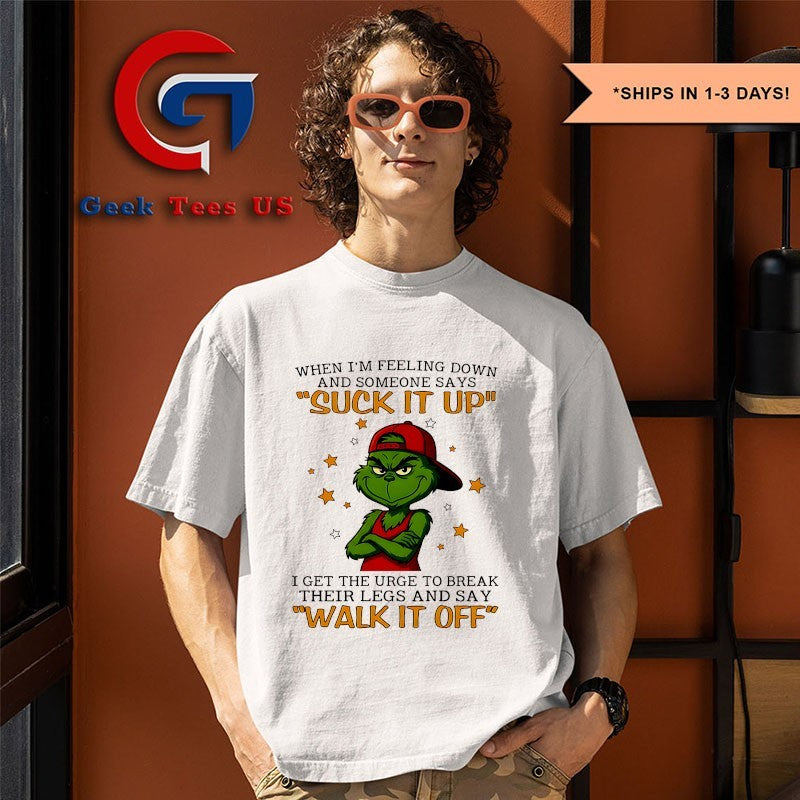 Grinch when I’m feeling down and someone says suck it up shirt