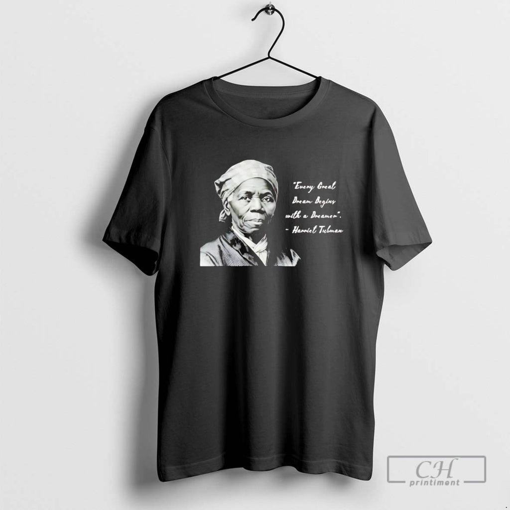 Hariet Tubman Every Great Dream Begins With A Dreamer