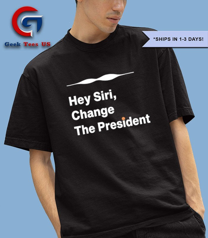 Hey Siri Change The President shirt
