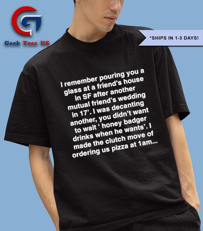 Honey badger drinks when he want’s T-shirt