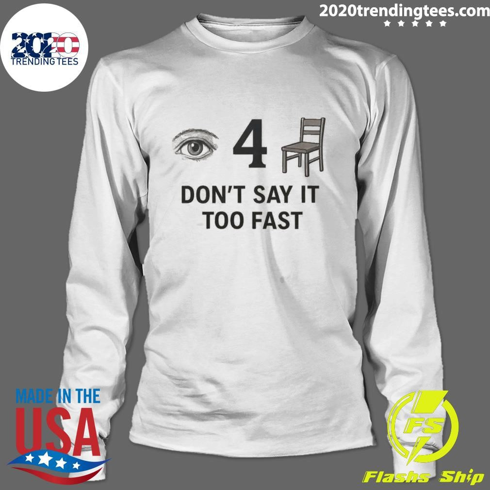 I For-Chair Don’t Say It Too Fast Shirt