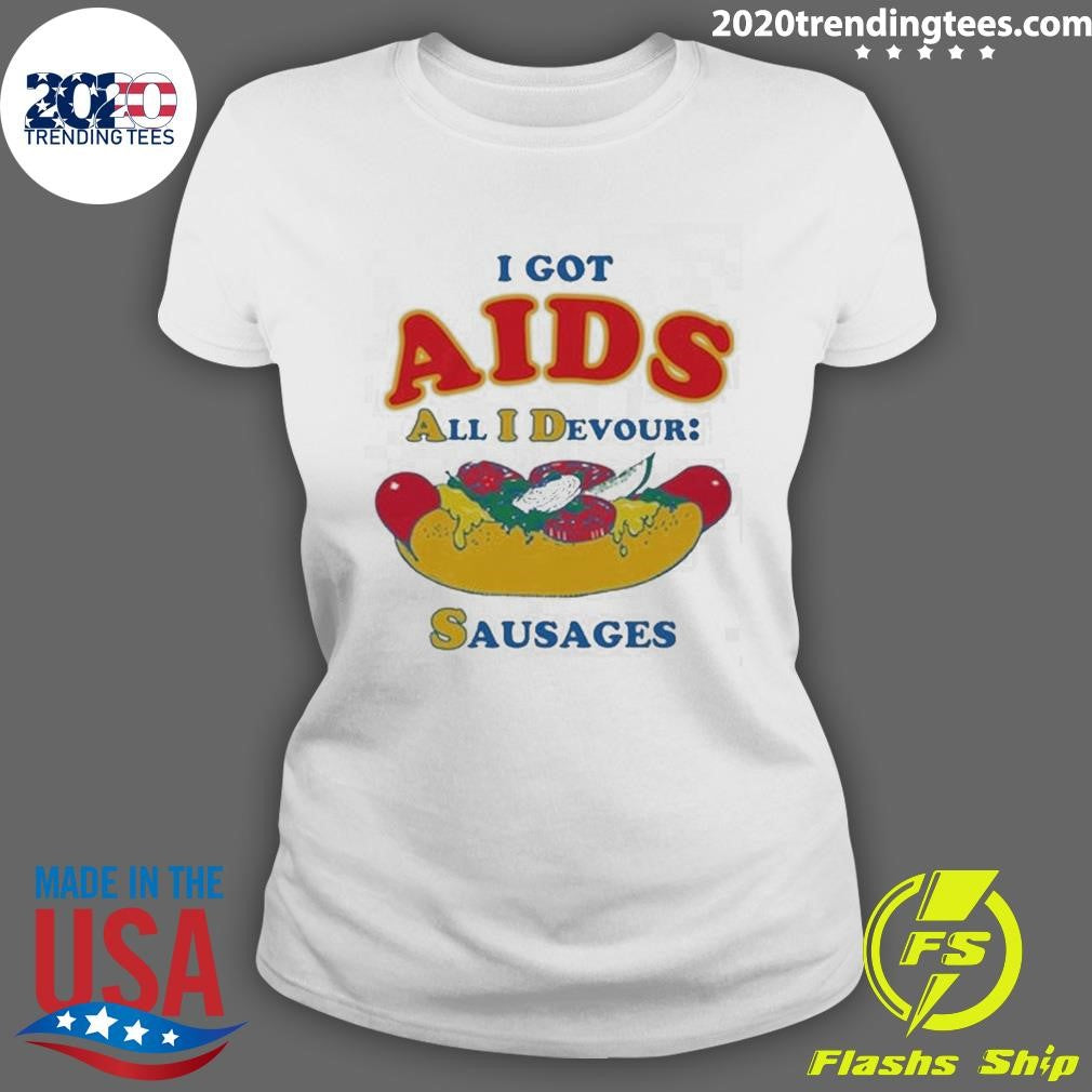 I Got AIDS All I Devour Sausages Tee Shirt
