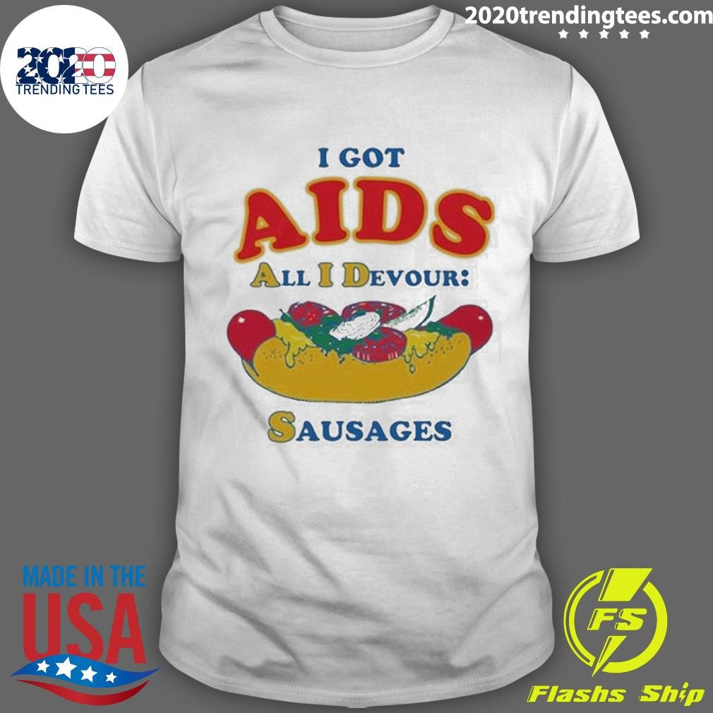 I Got AIDS All I Devour Sausages Tee Shirt