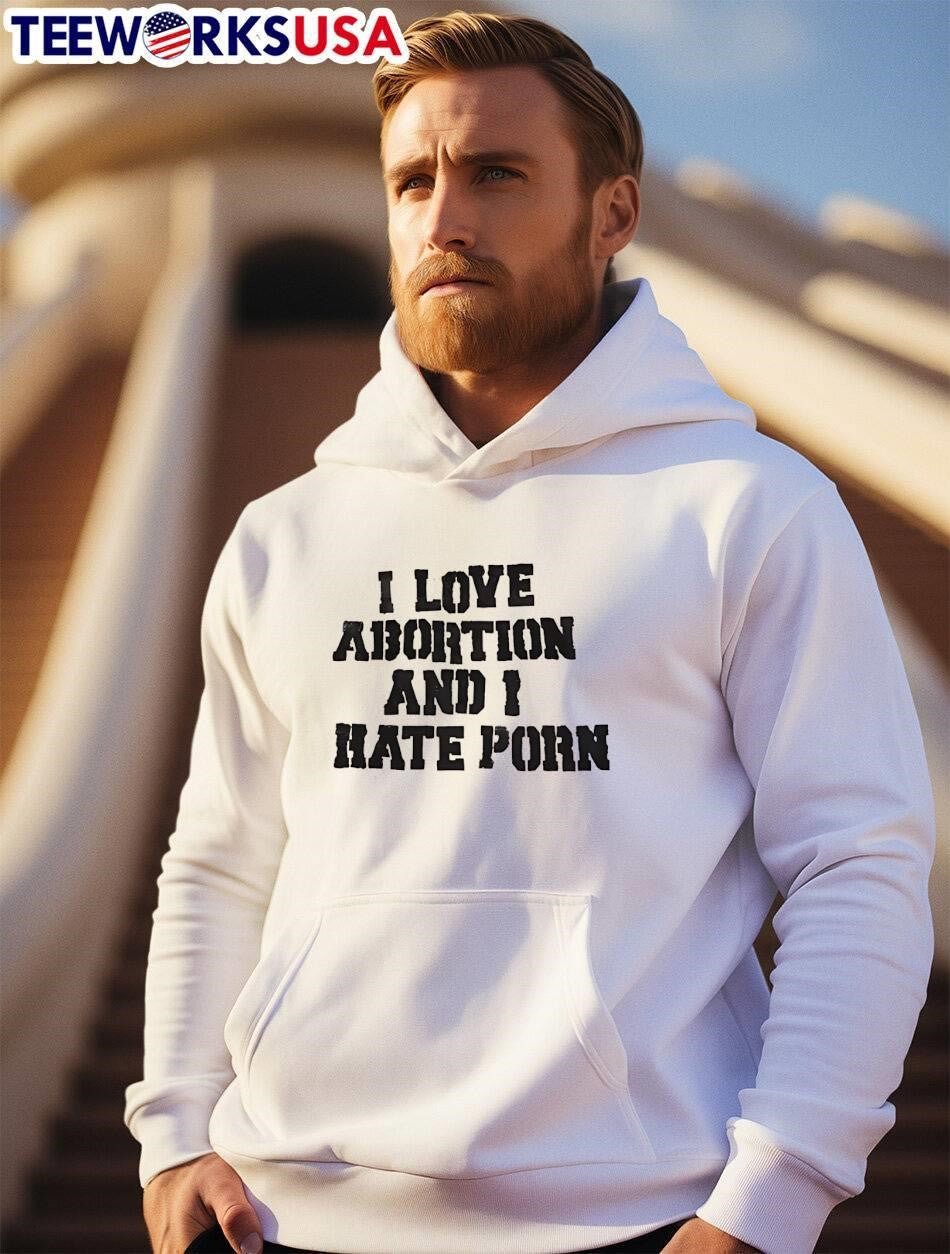 I Love Abortion and I Hate Porn Statement shirt