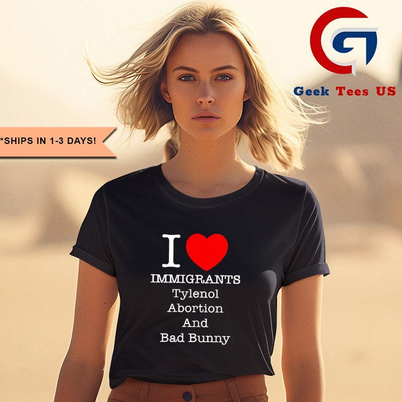 I Love Immigrants Tylenol Abortion and Bad Bunny shirt