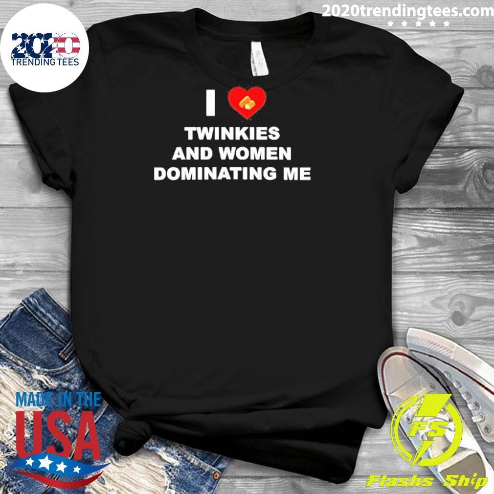 I Love Twinkies And Women Dominating Me Shirt
