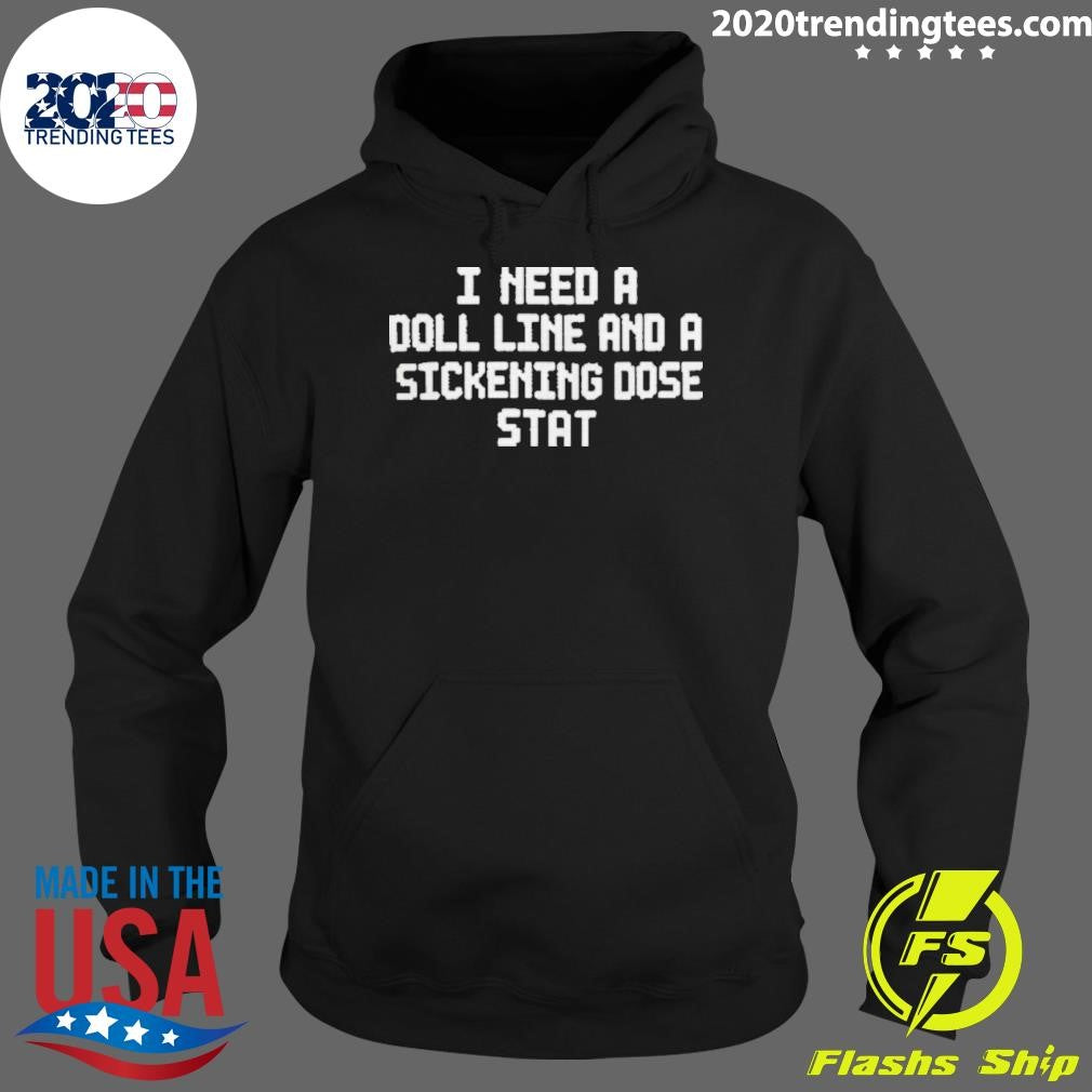 I Need A Doll Line And A Sickening Dose Stat Shirt