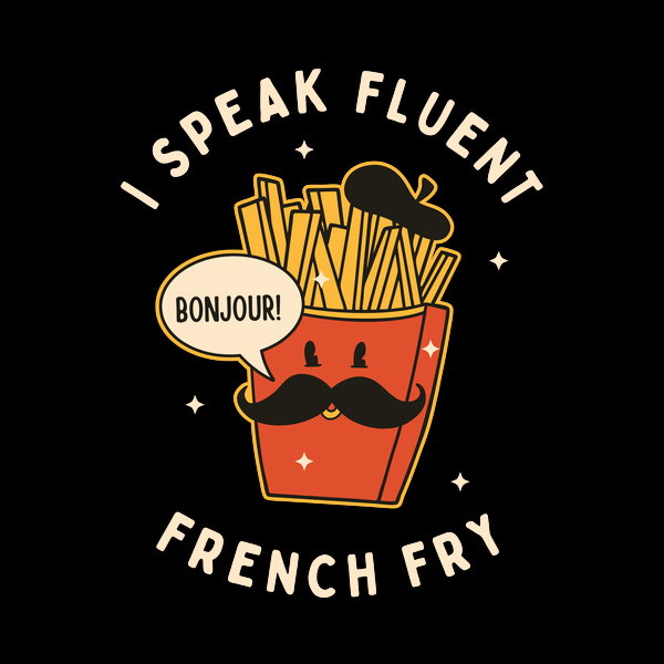 I Speak Fluent French Fry