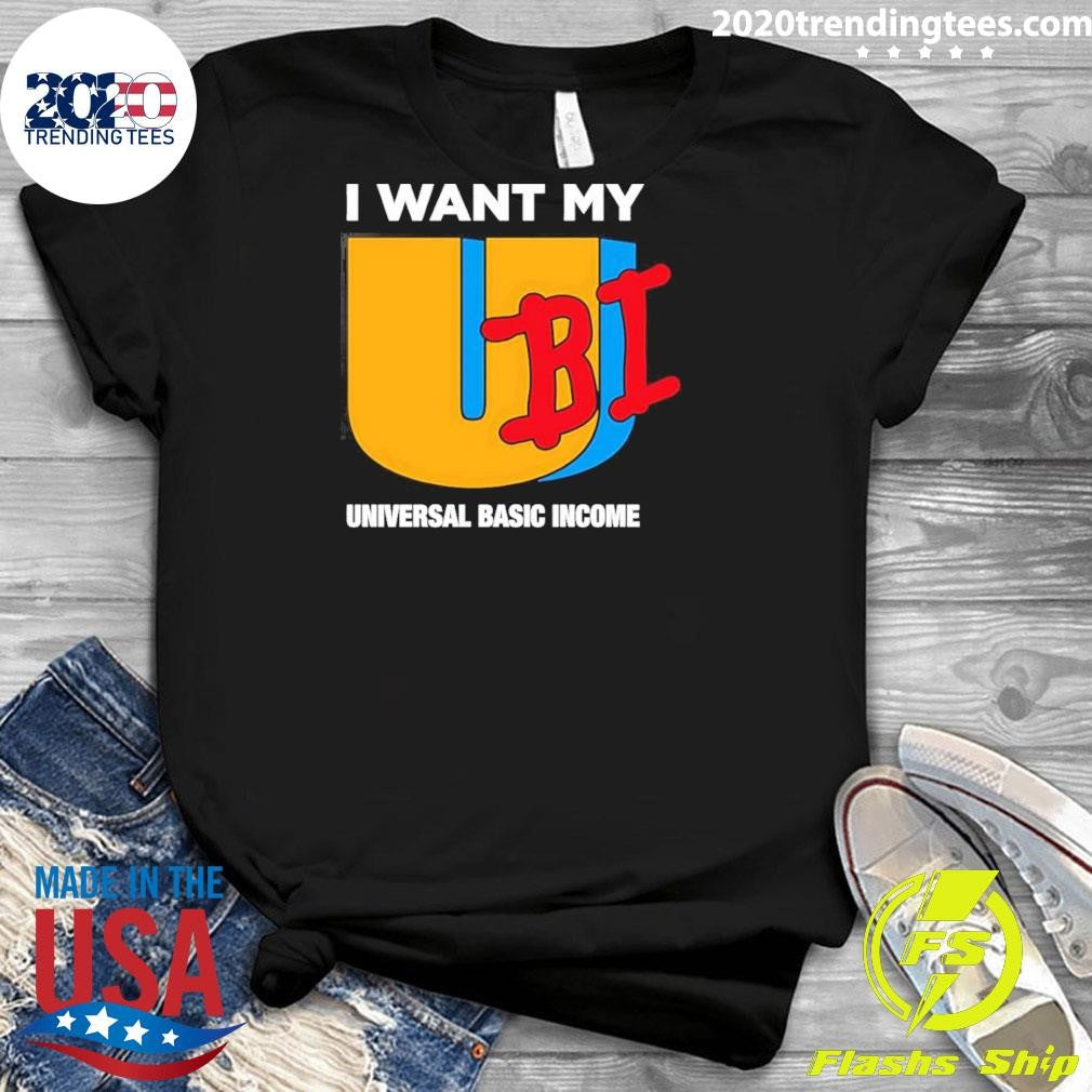 I Want My Ubi Universal Basic Income Shirt