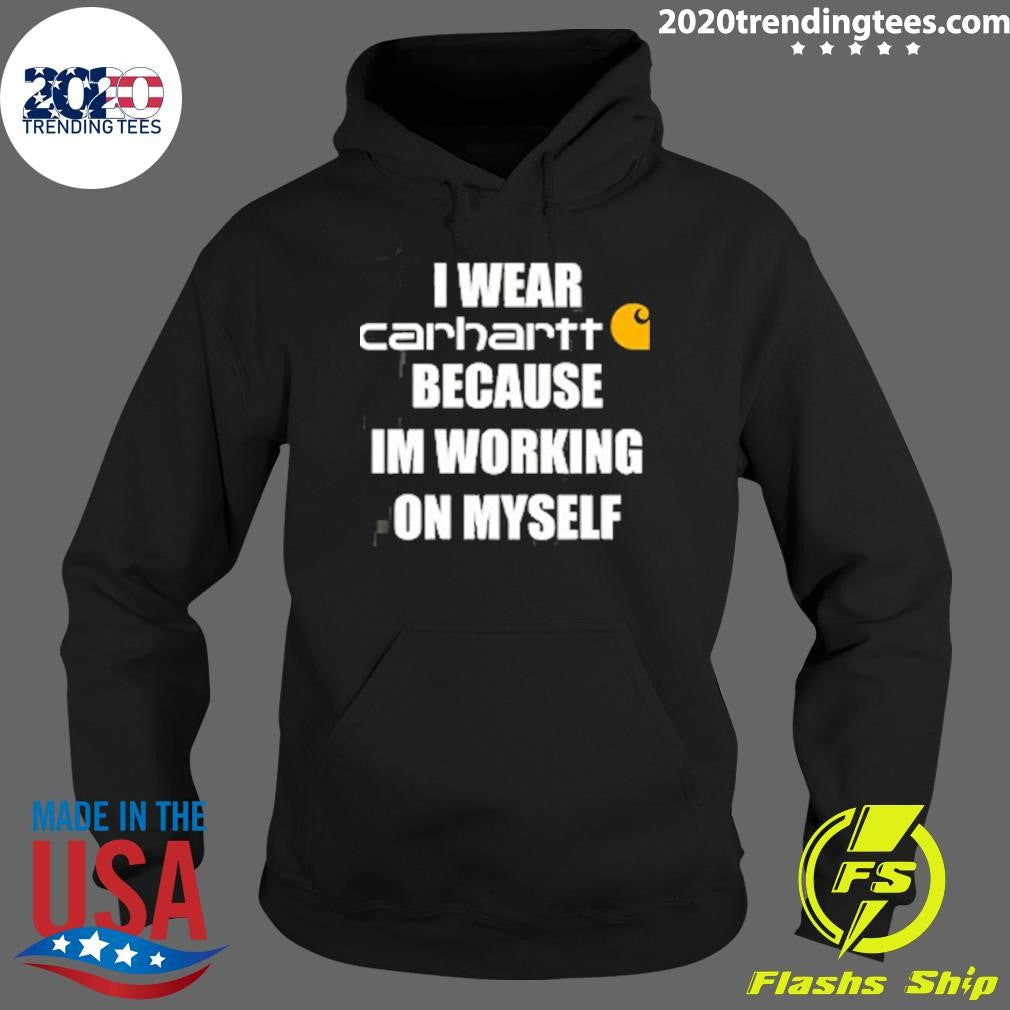 I Wear Carhartt Because Im Working On Myself Shirt