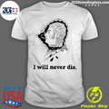 I Will Never Die Shirt