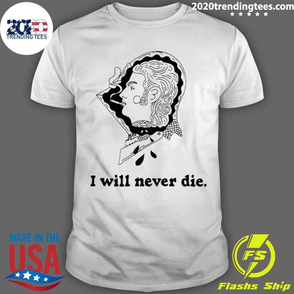 I Will Never Die Shirt