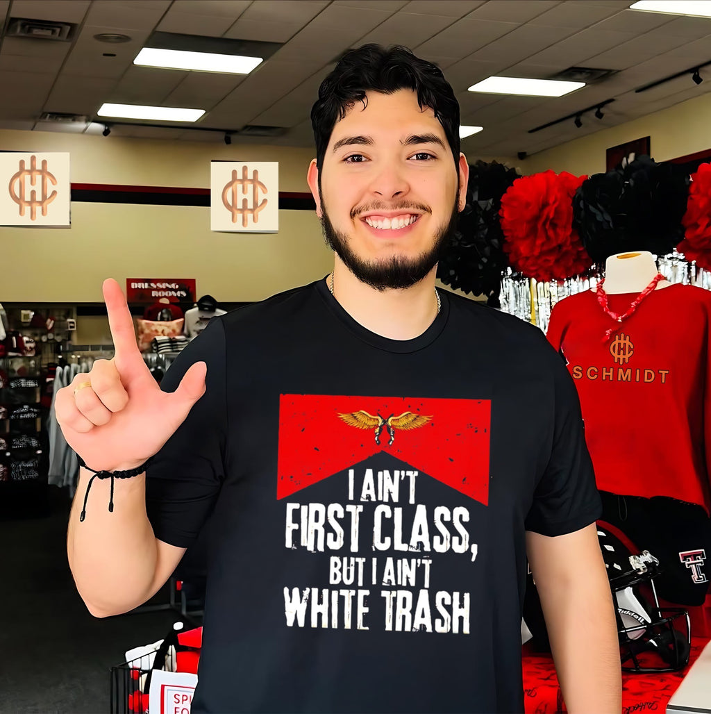 I ain’t first class but I ain’t white trash country music shirt