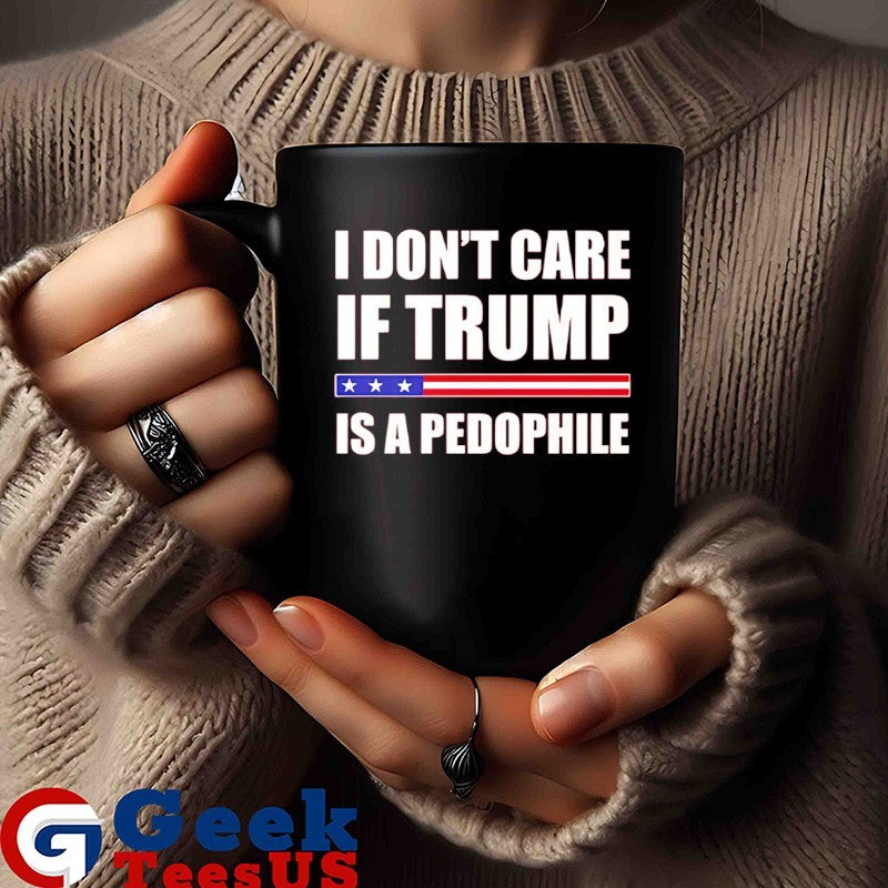 I don’t care if Trump is a pedophile shirt