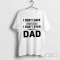I Dont Have Other Dudes I Dont Even Have A Dad