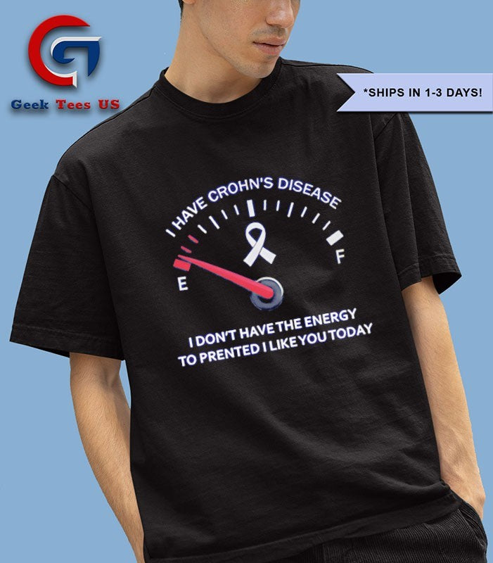 I have crohn’s disease I don’t have the energy shirt